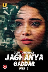 Jaghanya (Gaddar) (2022) Hindi Part 02 | x264 WEB-DL | 1080p | 720p | 480p | Download ULLU Exclusive Series | Watch Online | GDrive | Direct Links