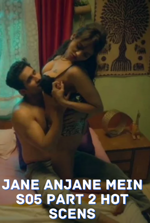 Jane Anjane Mein S05 Part 2 Hot Scenes Completion Hindi Hot Short Film | 720p WEB-DL | Download | Watch Online
