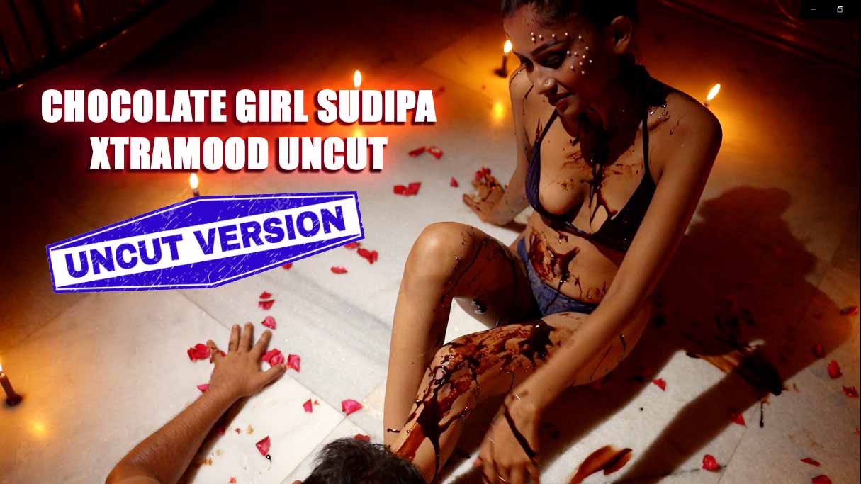 Chocolate Girl Sudipa Uncut 2022 XtraMood Hindi Hot Short Film